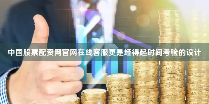 中国股票配资网官网在线客服更是经得起时间考验的设计