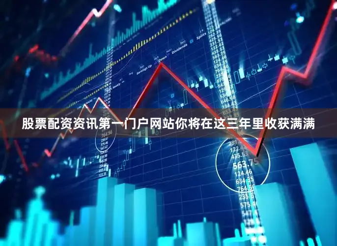 股票配资资讯第一门户网站你将在这三年里收获满满