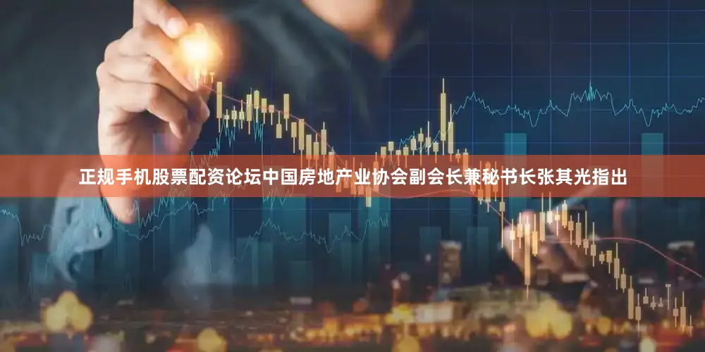 正规手机股票配资论坛　　中国房地产业协会副会长兼秘书长张其光指出