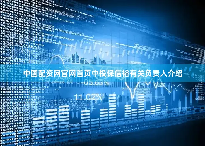 中国配资网官网首页　　中投保信裕有关负责人介绍