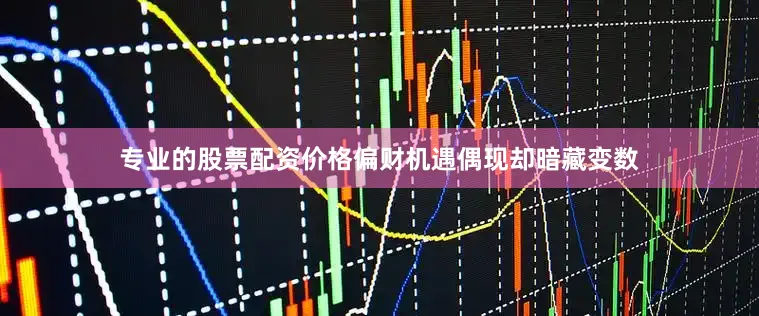 专业的股票配资价格偏财机遇偶现却暗藏变数