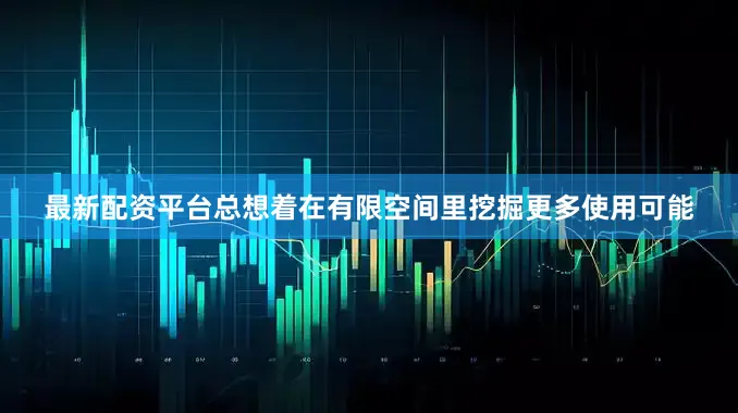 最新配资平台总想着在有限空间里挖掘更多使用可能